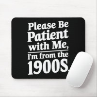 Please Be Patient With Me I'm From The 1900s 