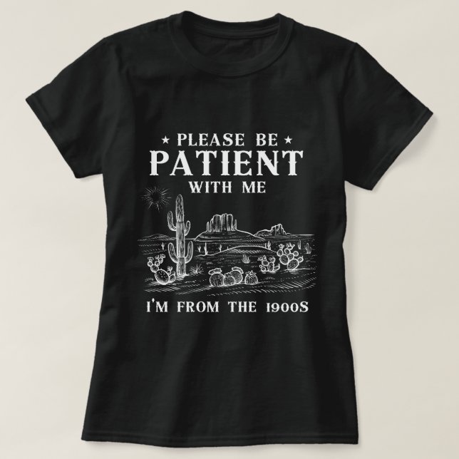 Please Be Patient With Me ,I'm From The 1900s  T-Shirt (Design Front)