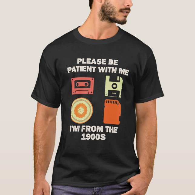 please be patient with me im from the 1900s T-Shirt (Front)