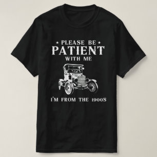 Please Be Patient With Me ,I'm From The 1900s T-Shirt