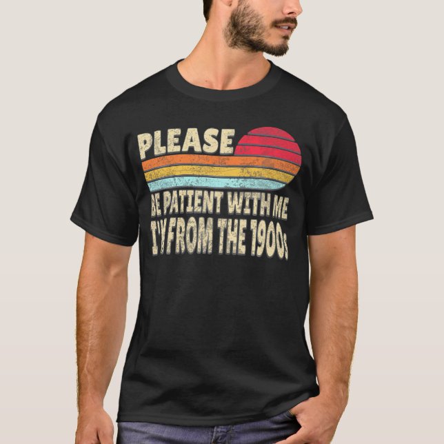 Please Be Patient With Me I'M From The 1900S T-Shirt (Front)
