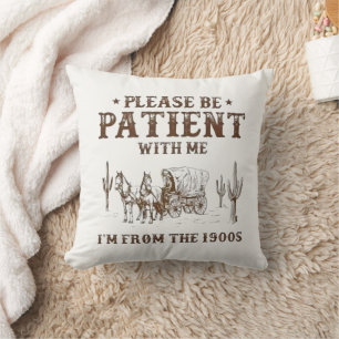 Please Be Patient With Me, I'm From the 1900s Throw Pillow