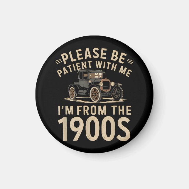 Please Be Patient With Me I'm From the 1900s Vinta Magnet (Front)