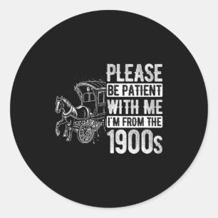 Please Be Patient With Me Im From The 1900s Vintag Classic Round Sticker