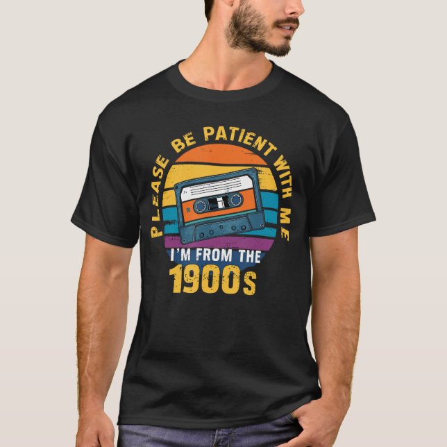 Please Be Patient with Me Im fromhe 1900s Funny Da T-Shirt (Front)
