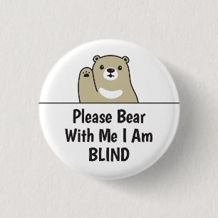 Please Bear With Me I Am Blind 1 Inch Round Button
