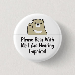 Please Bear With Me I Am Hearing Impaired Deaf 1 Inch Round Button