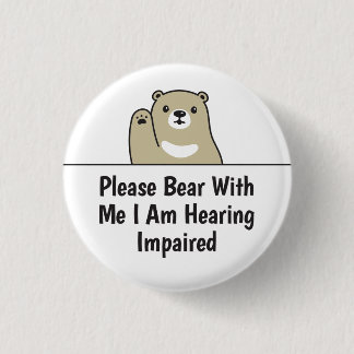 Please Bear With Me I Am Hearing Impaired Deaf 1 Inch Round Button