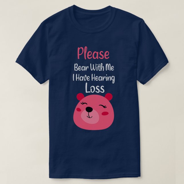Please Bear With Me I Have Hearing Loss hearing im T-Shirt (Design Front)