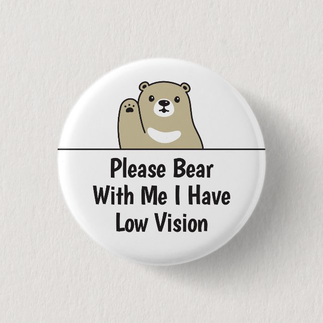 Please Bear With Me I Have Low Vision 1 Inch Round Button (Front)