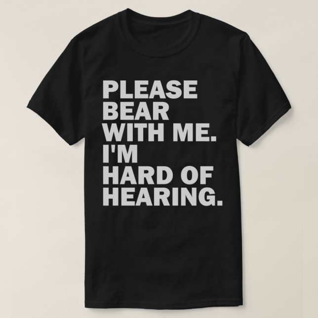 Please Bear With Me Iamp39m Hard Of Hearing 1 T-Shirt (Design Front)