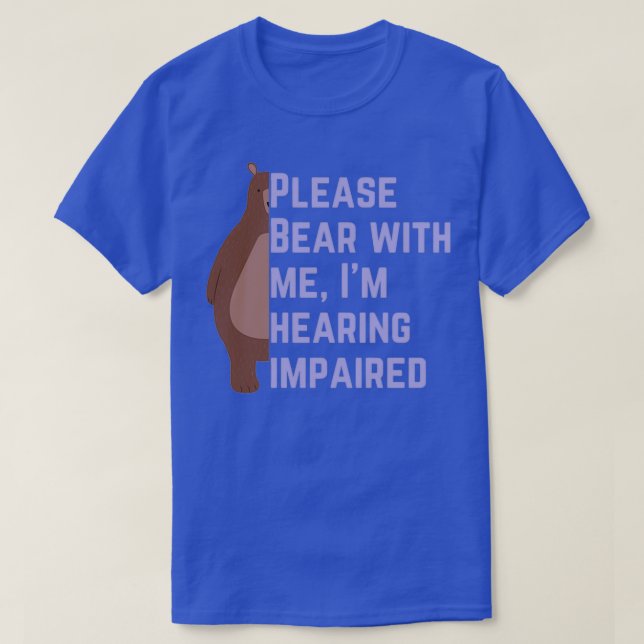 Please bear with me Ix27m hearing impaired 1 T-Shirt (Design Front)