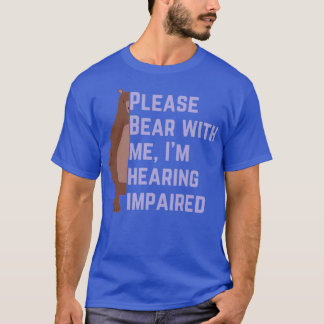 Please bear with me Ix27m hearing impaired 1 T-Shirt