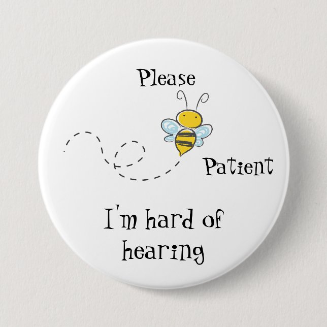 Please Bee patient I'm hard of hearing badge 3 Inch Round Button (Front)