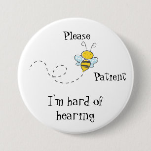 Please Bee patient I'm hard of hearing badge 3 Inch Round Button