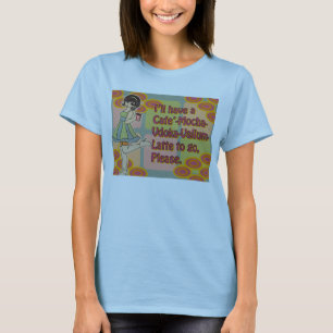Please bring me a cafe mocarate with vodka and kus T-Shirt