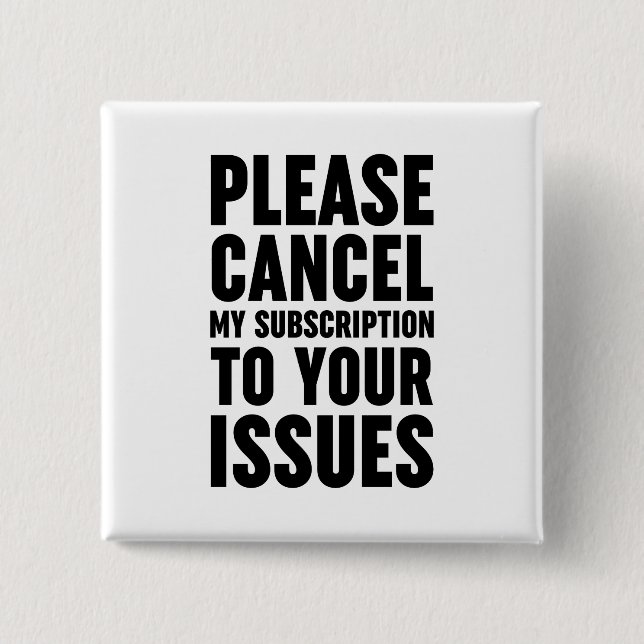 Please Cancel My Subscription To Your Issues 2 Inch Square Button (Front)