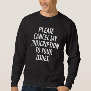 Please cancel my subscription to your issues Cowor Sweatshirt