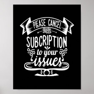 Please Cancel My Subscription To Your Issues Funny Poster