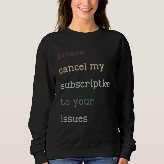 Please Cancel My Subscription To Your Issues Humou Sweatshirt (Front)