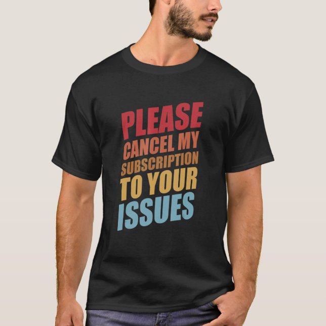 Please Cancel My Subscription To Your Issues Humou T-Shirt (Front)