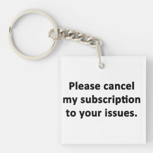 Please Cancel My Subscription to Your Issues Keychain