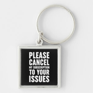 Please Cancel My Subscription To Your Issues Keychain