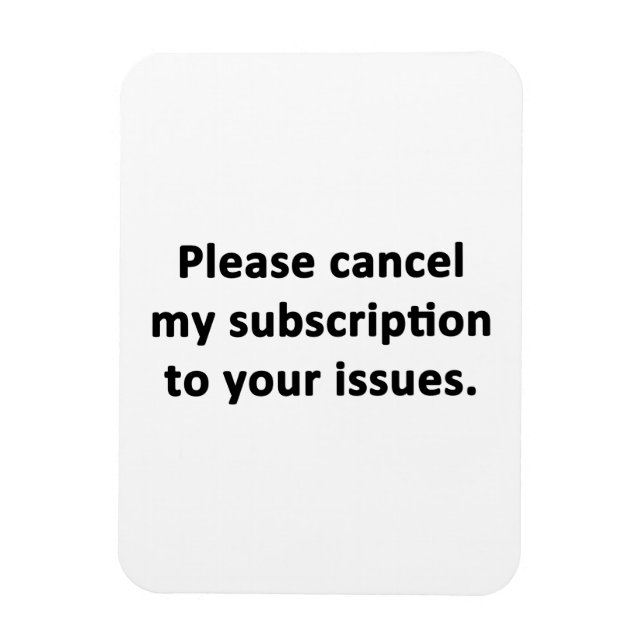 Please Cancel My Subscription to Your Issues Magnet (Vertical)