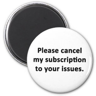 Please Cancel My Subscription to Your Issues Magnet