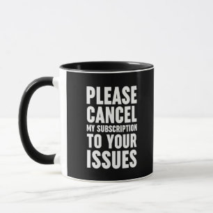 Please Cancel My Subscription To Your Issues Mug