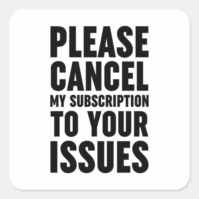 Please Cancel My Subscription To Your Issues Square Sticker (Front)