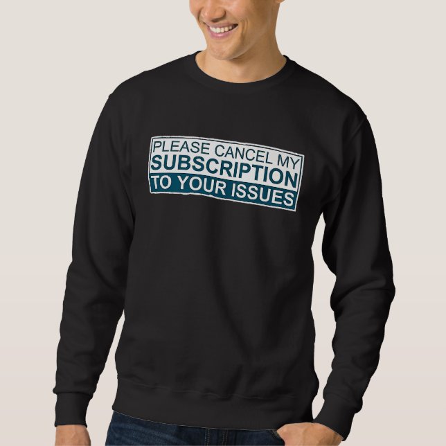 Please Cancel My Subscription To Your Issues Sweatshirt (Front)