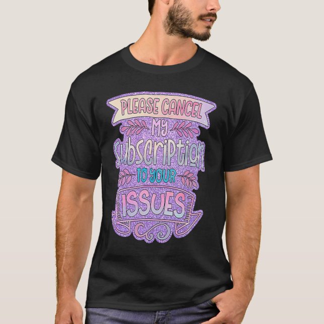 Please Cancel My Subscription To Your Issues T-Shirt (Front)