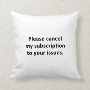 Please Cancel My Subscription to Your Issues Throw Pillow