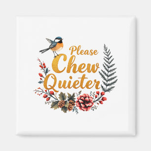 Please Chew Quieter  Magnet