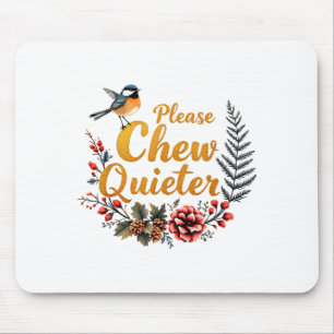 Please Chew Quieter  Mouse Pad