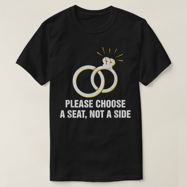 Please Choose a Seat not a Side Wedding Party Pun  T-Shirt (Design Front)