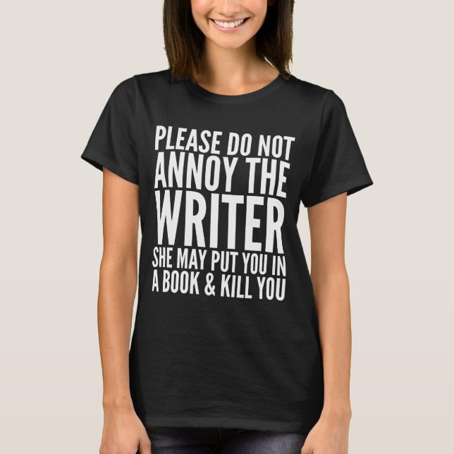 PLEASE DO NOT ANNOY THE WRITER. SHE MAY... T-SHIRT (Front)