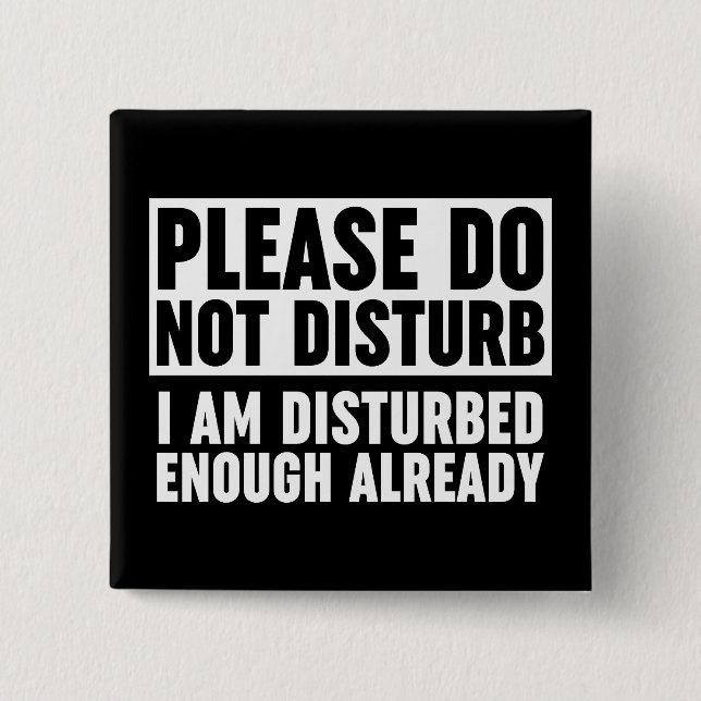 Please Do Not Disturb I Am Disturbed Enough 2 Inch Square Button (Front)