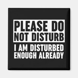 Please Do Not Disturb I Am Disturbed Enough Alread Magnet