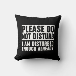 Please Do Not Disturb I Am Disturbed Enough Throw Pillow