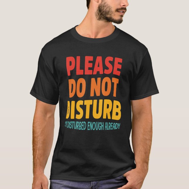 Please Do Not Disturb I'm Disturbed Enough Already T-Shirt (Front)