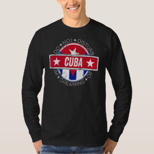 Please Do Not Disturb I'm Dreaming Of Cuba T-Shirt