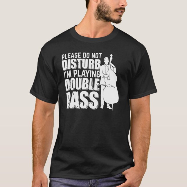 Please Do Not Disturb I'm Playing Double Bass Doub T-Shirt (Front)
