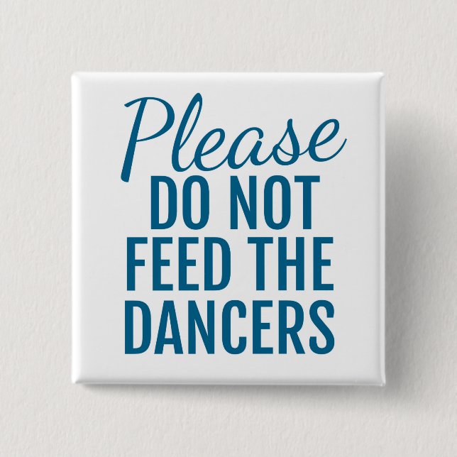 Please Do Not Feed The Dancers Button Blue (Front)