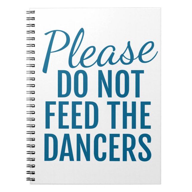 Please Do Not Feed The Dancers Spiral Notebook (Front)