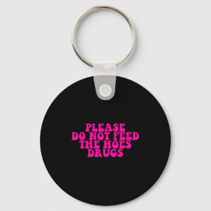 Please Do Not Feed The S Drugs Apparel  Keychain