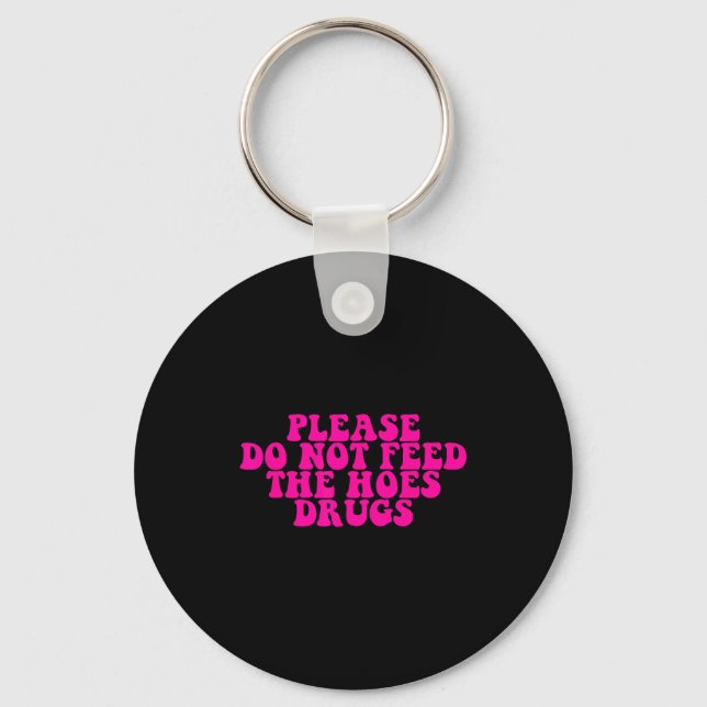 Please Do Not Feed The S Drugs Apparel  Keychain (Front)
