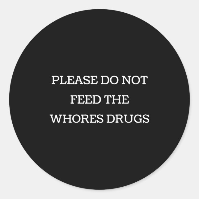 Please Do Not Feed The S Drugs Funny Design On Bac Classic Round Sticker (Front)