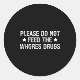 Please Do Not Feed The S Drugs Funny Joke Distress Classic Round Sticker